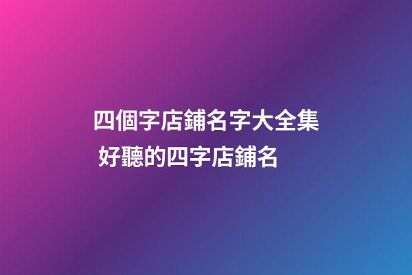四個字店鋪名字大全集 好聽的四字店鋪名-第1張-店鋪起名-玄機派